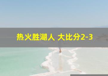 热火胜湖人 大比分2-3